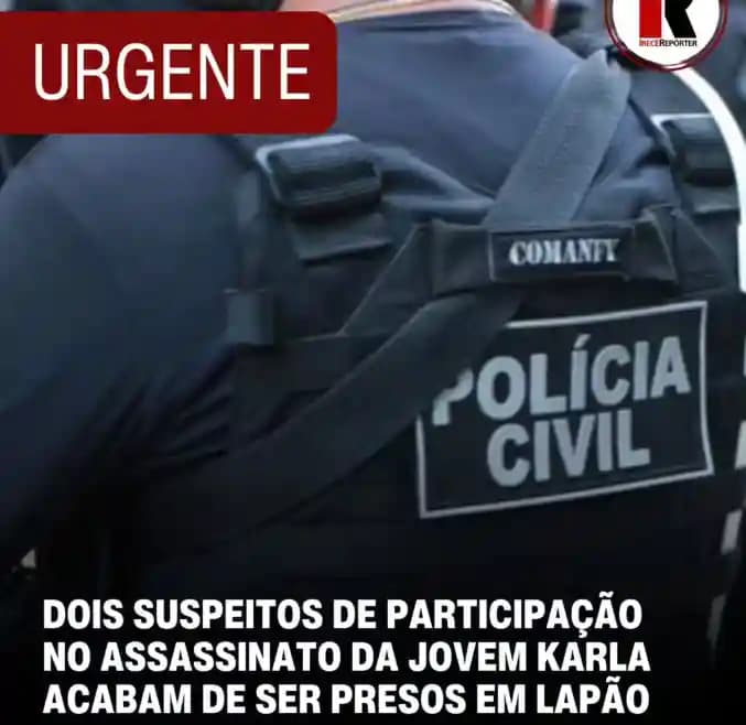 Caso Karla Naiany: Mais dois suspeitos de envolvimento no crime são presos em Lapão